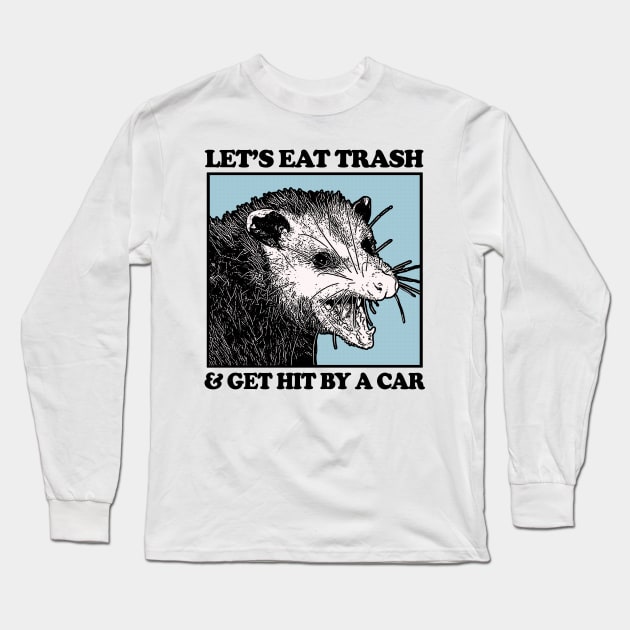Let's Eat Trash & Get Hit By A Car Long Sleeve T-Shirt by DankFutura